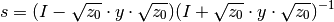 s = (I - \sqrt{z_0} \cdot y \cdot \sqrt{z_0})(I + \sqrt{z_0} \cdot y \cdot \sqrt{z_0})^{-1}